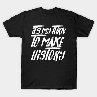 It's My Turn To Make History T-Shirt